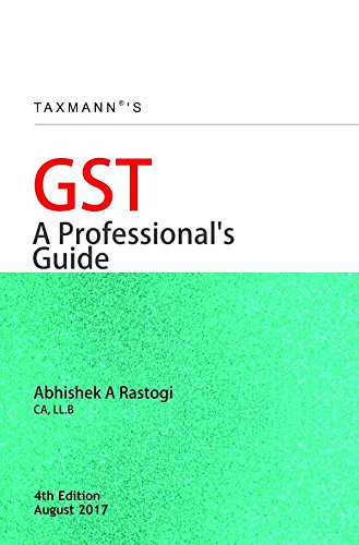 GST A Professional's Guide by Abhishek A Rastogi - 4th Edition August 2017
